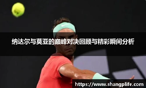 纳达尔与莫亚的巅峰对决回顾与精彩瞬间分析