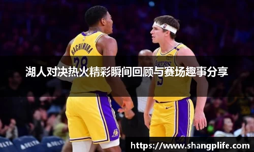 湖人对决热火精彩瞬间回顾与赛场趣事分享