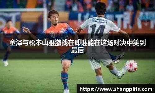 金泽与松本山雅激战在即谁能在这场对决中笑到最后