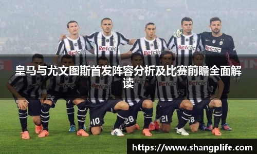 皇马与尤文图斯首发阵容分析及比赛前瞻全面解读