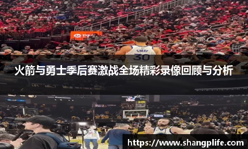 火箭与勇士季后赛激战全场精彩录像回顾与分析