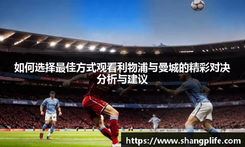 如何选择最佳方式观看利物浦与曼城的精彩对决分析与建议